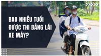 Bao nhiêu tuổi được thi bằng lái xe máy?Quy định mới nhất